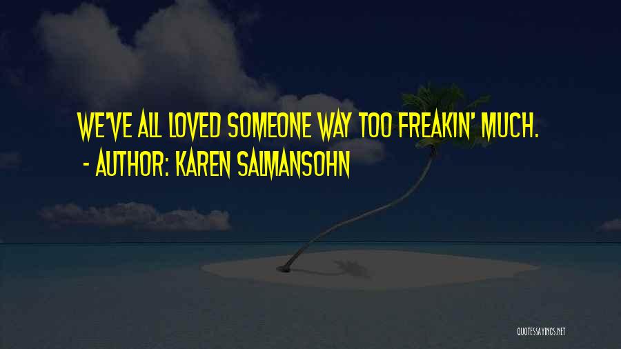 Karen Salmansohn Quotes: We've All Loved Someone Way Too Freakin' Much.