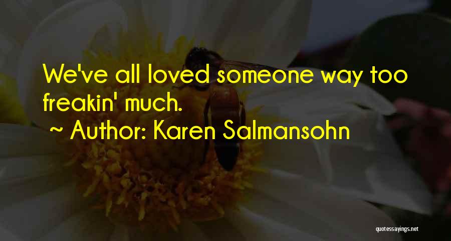 Karen Salmansohn Quotes: We've All Loved Someone Way Too Freakin' Much.