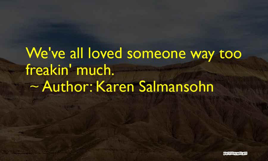 Karen Salmansohn Quotes: We've All Loved Someone Way Too Freakin' Much.