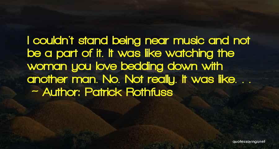 Patrick Rothfuss Quotes: I Couldn't Stand Being Near Music And Not Be A Part Of It. It Was Like Watching The Woman You