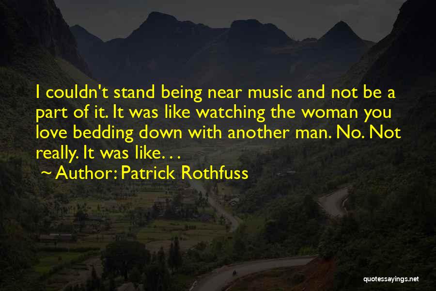 Patrick Rothfuss Quotes: I Couldn't Stand Being Near Music And Not Be A Part Of It. It Was Like Watching The Woman You