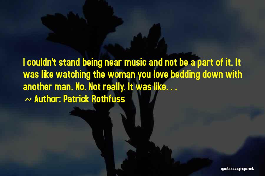 Patrick Rothfuss Quotes: I Couldn't Stand Being Near Music And Not Be A Part Of It. It Was Like Watching The Woman You