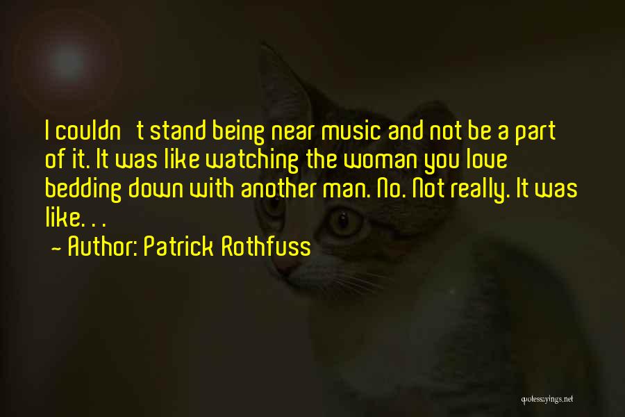 Patrick Rothfuss Quotes: I Couldn't Stand Being Near Music And Not Be A Part Of It. It Was Like Watching The Woman You