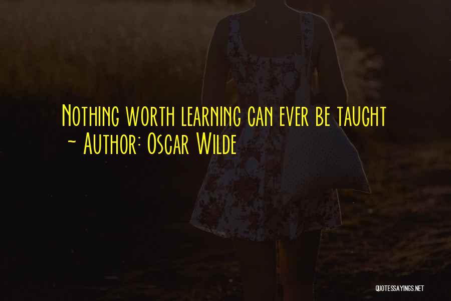 Oscar Wilde Quotes: Nothing Worth Learning Can Ever Be Taught