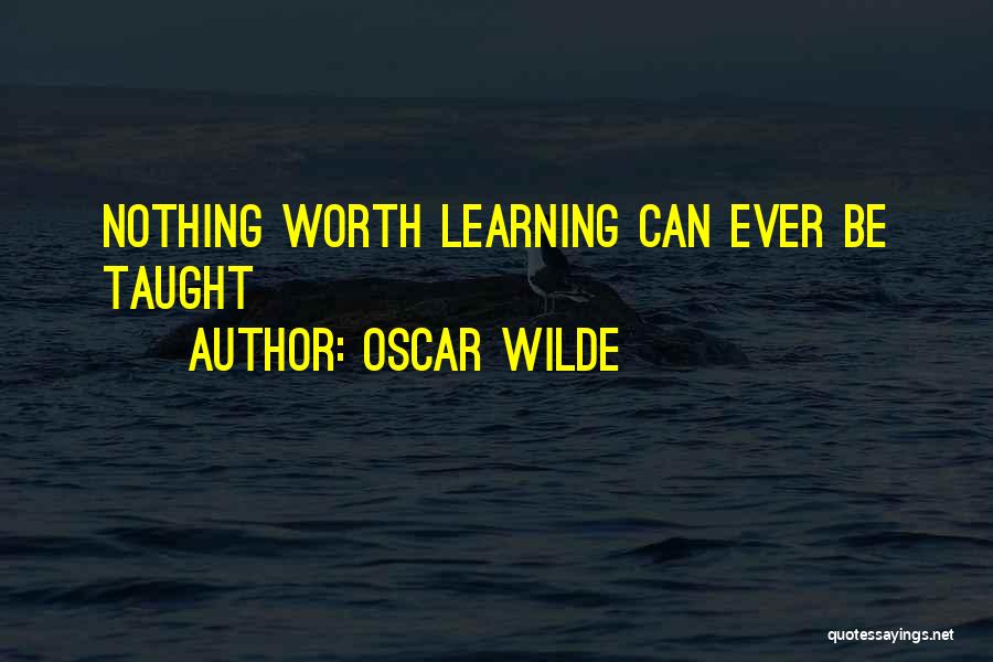 Oscar Wilde Quotes: Nothing Worth Learning Can Ever Be Taught
