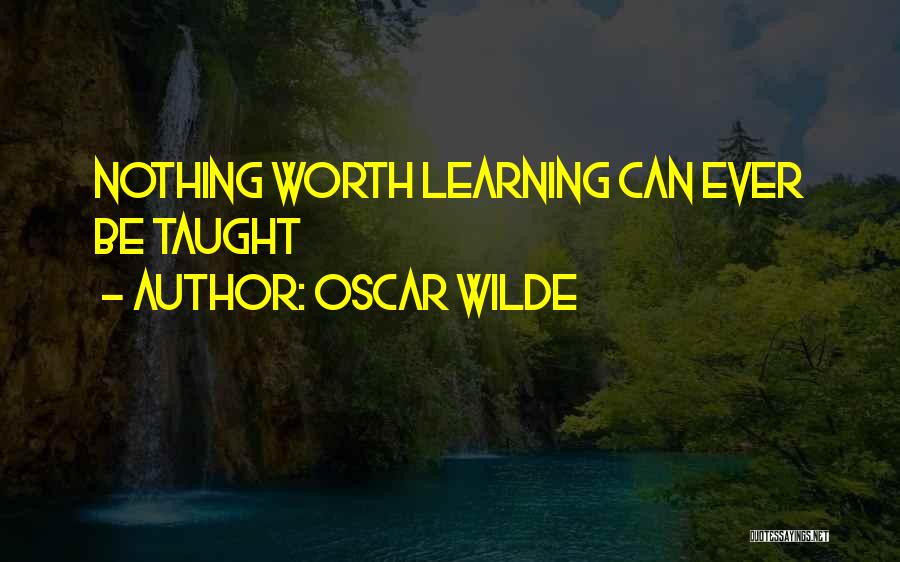 Oscar Wilde Quotes: Nothing Worth Learning Can Ever Be Taught