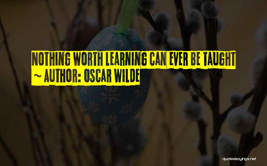 Oscar Wilde Quotes: Nothing Worth Learning Can Ever Be Taught