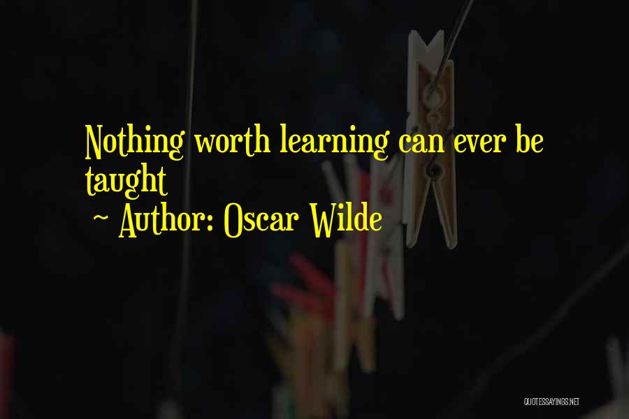 Oscar Wilde Quotes: Nothing Worth Learning Can Ever Be Taught