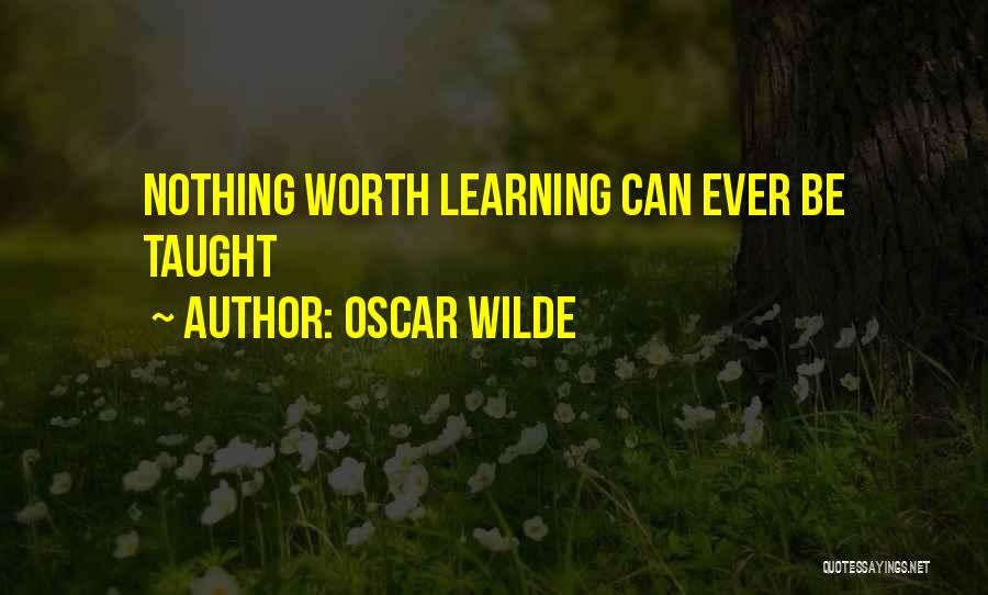 Oscar Wilde Quotes: Nothing Worth Learning Can Ever Be Taught