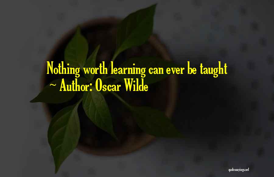Oscar Wilde Quotes: Nothing Worth Learning Can Ever Be Taught