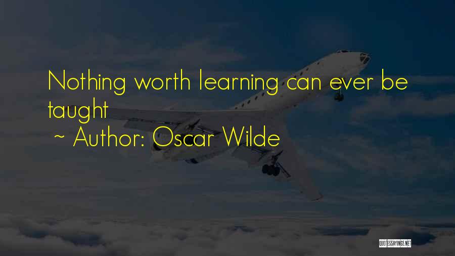 Oscar Wilde Quotes: Nothing Worth Learning Can Ever Be Taught