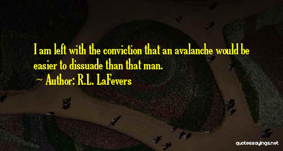 R.L. LaFevers Quotes: I Am Left With The Conviction That An Avalanche Would Be Easier To Dissuade Than That Man.