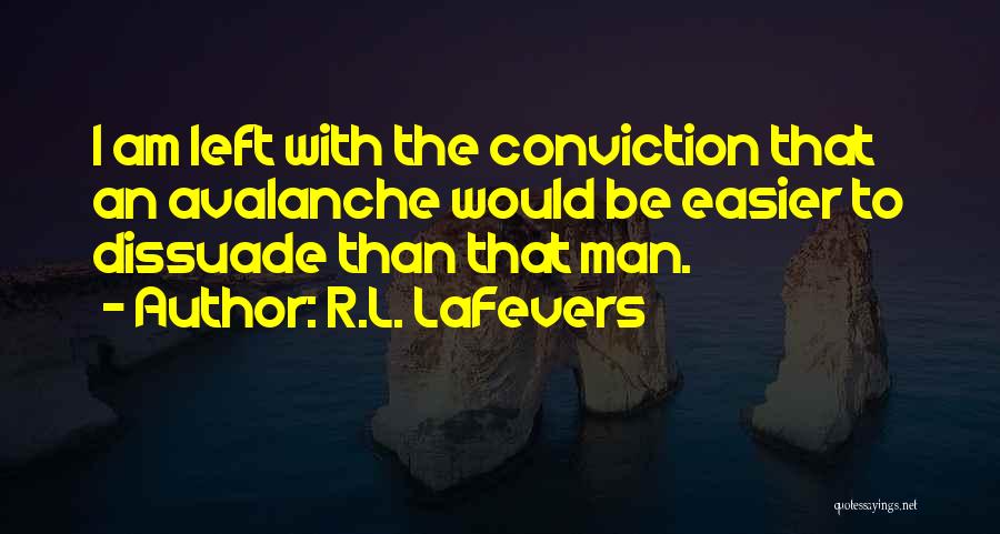 R.L. LaFevers Quotes: I Am Left With The Conviction That An Avalanche Would Be Easier To Dissuade Than That Man.