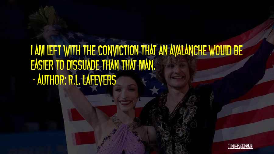 R.L. LaFevers Quotes: I Am Left With The Conviction That An Avalanche Would Be Easier To Dissuade Than That Man.