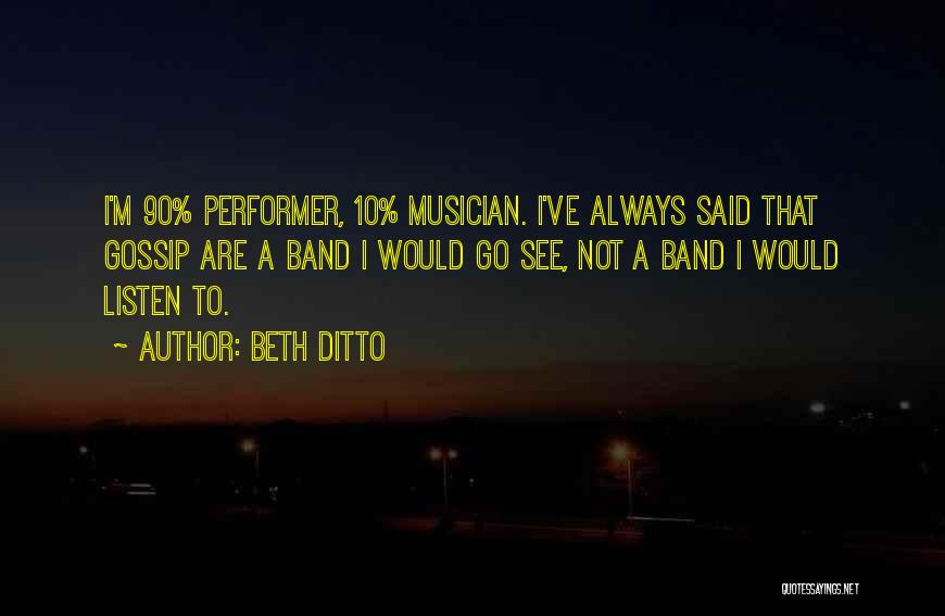 Beth Ditto Quotes: I'm 90% Performer, 10% Musician. I've Always Said That Gossip Are A Band I Would Go See, Not A Band