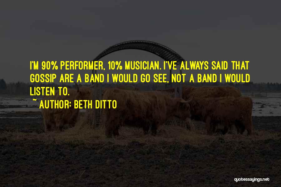 Beth Ditto Quotes: I'm 90% Performer, 10% Musician. I've Always Said That Gossip Are A Band I Would Go See, Not A Band