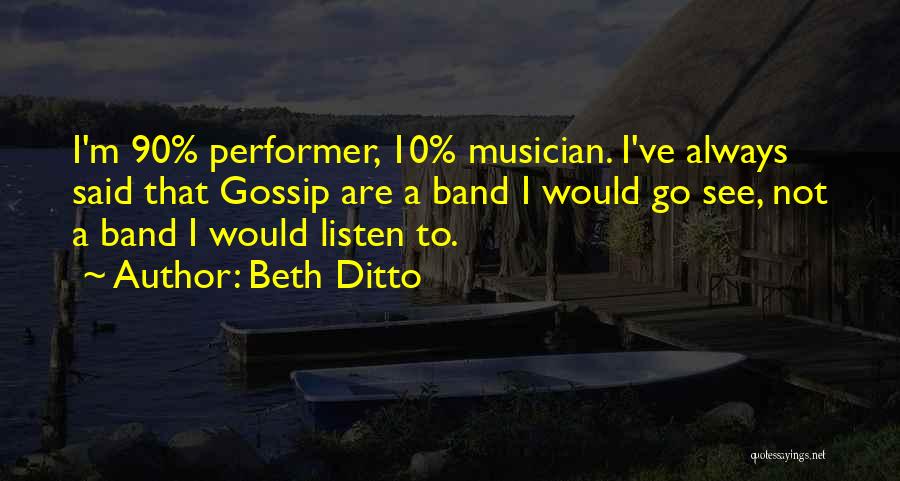 Beth Ditto Quotes: I'm 90% Performer, 10% Musician. I've Always Said That Gossip Are A Band I Would Go See, Not A Band