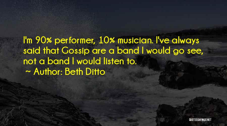 Beth Ditto Quotes: I'm 90% Performer, 10% Musician. I've Always Said That Gossip Are A Band I Would Go See, Not A Band