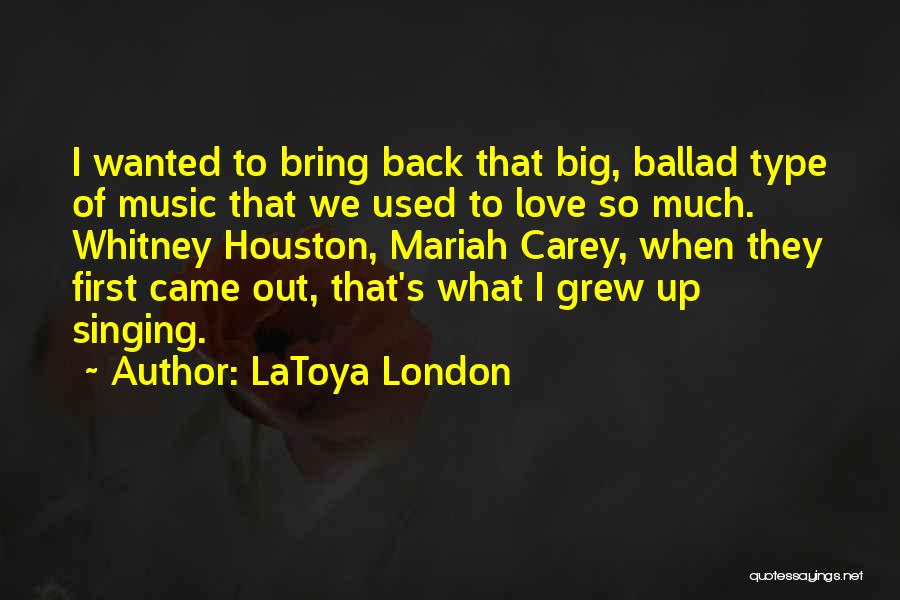 LaToya London Quotes: I Wanted To Bring Back That Big, Ballad Type Of Music That We Used To Love So Much. Whitney Houston,