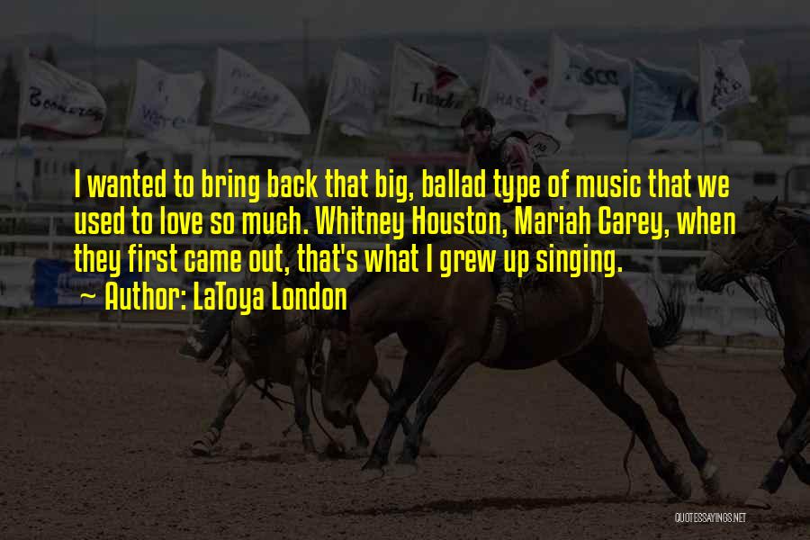 LaToya London Quotes: I Wanted To Bring Back That Big, Ballad Type Of Music That We Used To Love So Much. Whitney Houston,