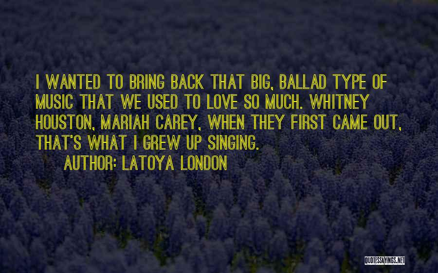 LaToya London Quotes: I Wanted To Bring Back That Big, Ballad Type Of Music That We Used To Love So Much. Whitney Houston,