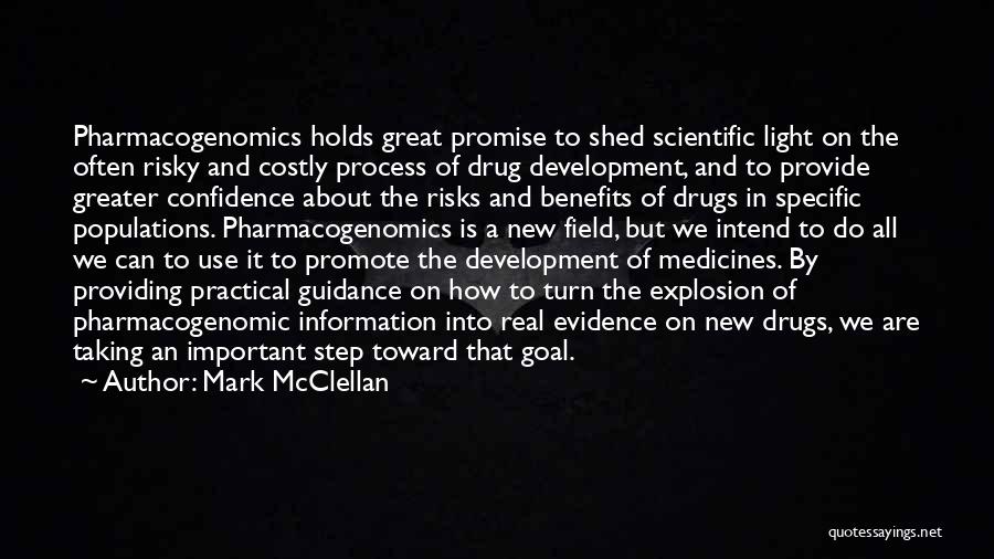 Mark McClellan Quotes: Pharmacogenomics Holds Great Promise To Shed Scientific Light On The Often Risky And Costly Process Of Drug Development, And To