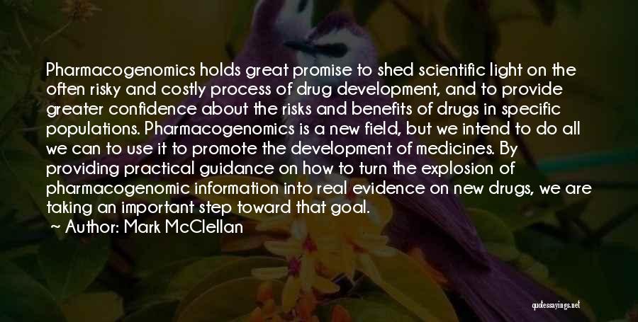 Mark McClellan Quotes: Pharmacogenomics Holds Great Promise To Shed Scientific Light On The Often Risky And Costly Process Of Drug Development, And To