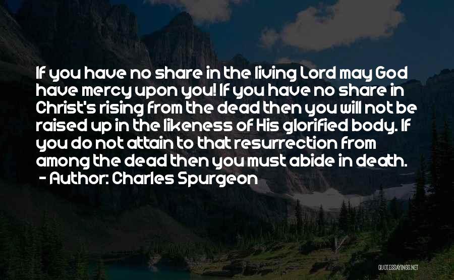 Charles Spurgeon Quotes: If You Have No Share In The Living Lord May God Have Mercy Upon You! If You Have No Share
