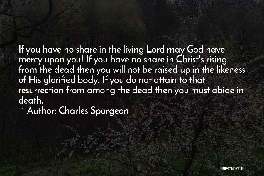 Charles Spurgeon Quotes: If You Have No Share In The Living Lord May God Have Mercy Upon You! If You Have No Share