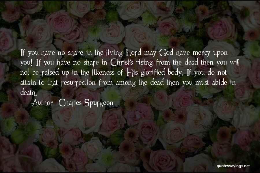 Charles Spurgeon Quotes: If You Have No Share In The Living Lord May God Have Mercy Upon You! If You Have No Share