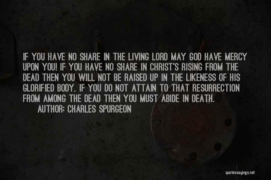 Charles Spurgeon Quotes: If You Have No Share In The Living Lord May God Have Mercy Upon You! If You Have No Share