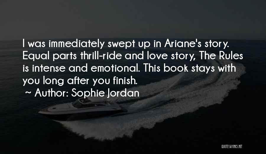 Sophie Jordan Quotes: I Was Immediately Swept Up In Ariane's Story. Equal Parts Thrill-ride And Love Story, The Rules Is Intense And Emotional.