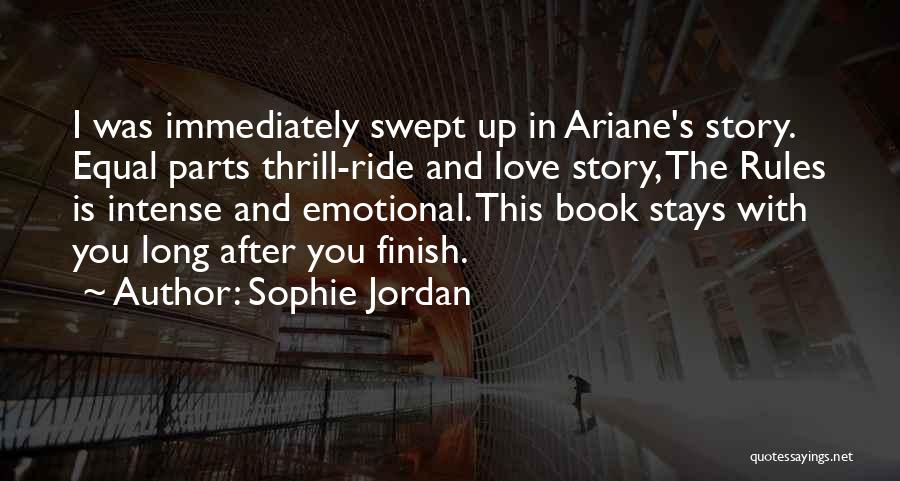 Sophie Jordan Quotes: I Was Immediately Swept Up In Ariane's Story. Equal Parts Thrill-ride And Love Story, The Rules Is Intense And Emotional.