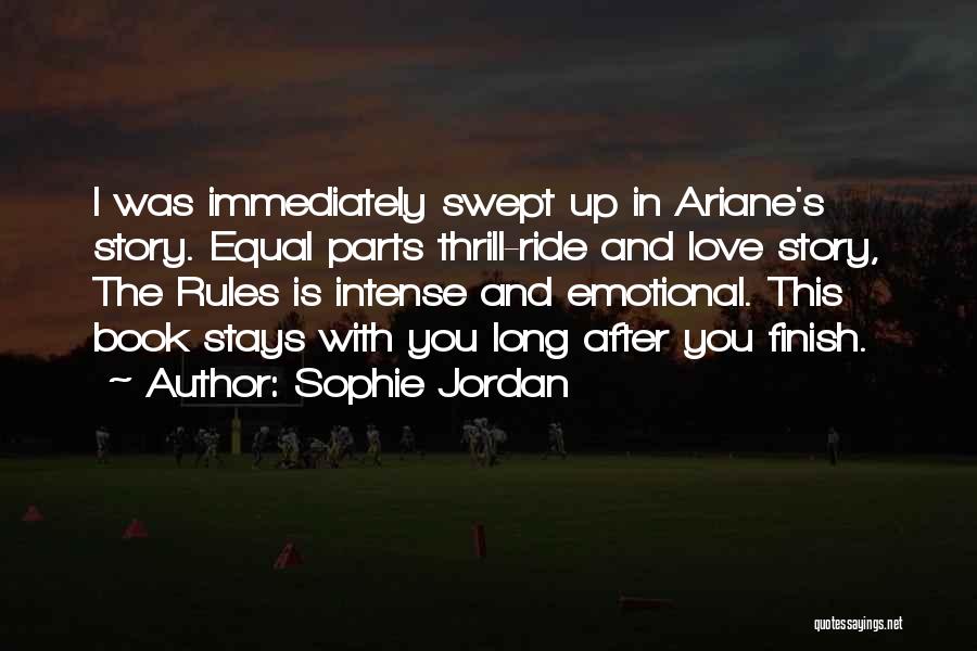 Sophie Jordan Quotes: I Was Immediately Swept Up In Ariane's Story. Equal Parts Thrill-ride And Love Story, The Rules Is Intense And Emotional.