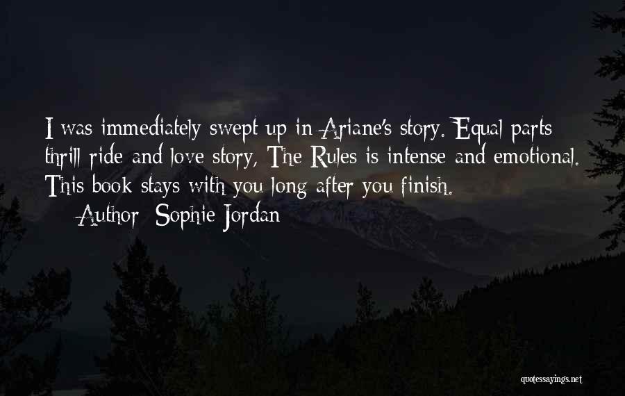 Sophie Jordan Quotes: I Was Immediately Swept Up In Ariane's Story. Equal Parts Thrill-ride And Love Story, The Rules Is Intense And Emotional.