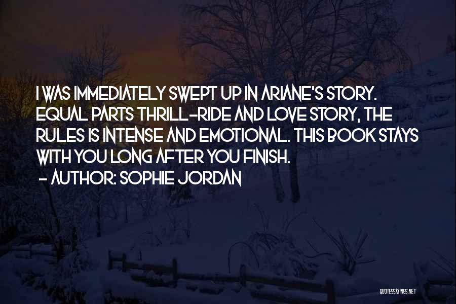 Sophie Jordan Quotes: I Was Immediately Swept Up In Ariane's Story. Equal Parts Thrill-ride And Love Story, The Rules Is Intense And Emotional.