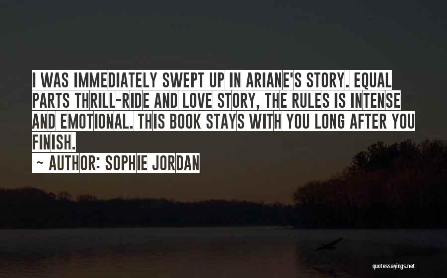 Sophie Jordan Quotes: I Was Immediately Swept Up In Ariane's Story. Equal Parts Thrill-ride And Love Story, The Rules Is Intense And Emotional.