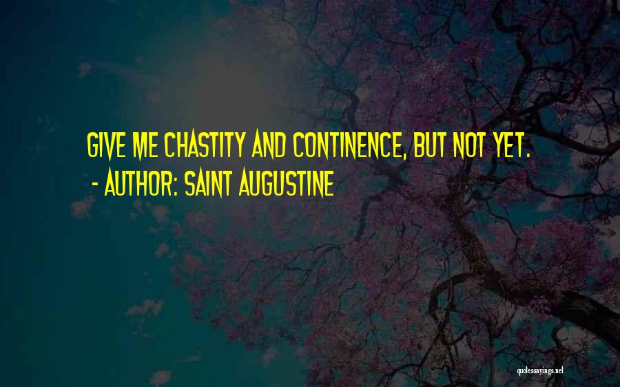 Saint Augustine Quotes: Give Me Chastity And Continence, But Not Yet.