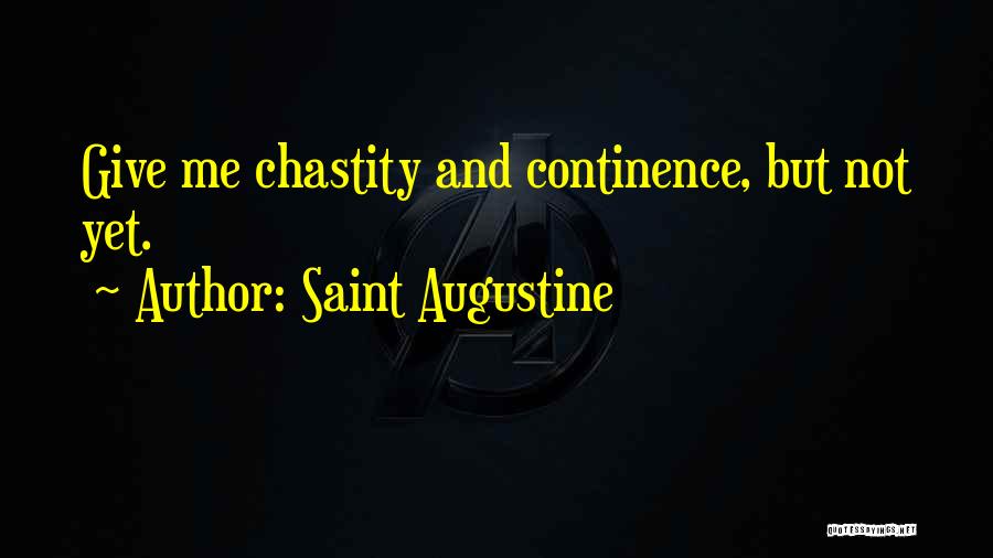 Saint Augustine Quotes: Give Me Chastity And Continence, But Not Yet.