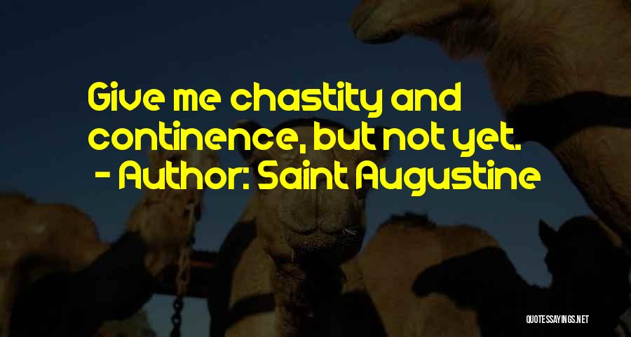 Saint Augustine Quotes: Give Me Chastity And Continence, But Not Yet.