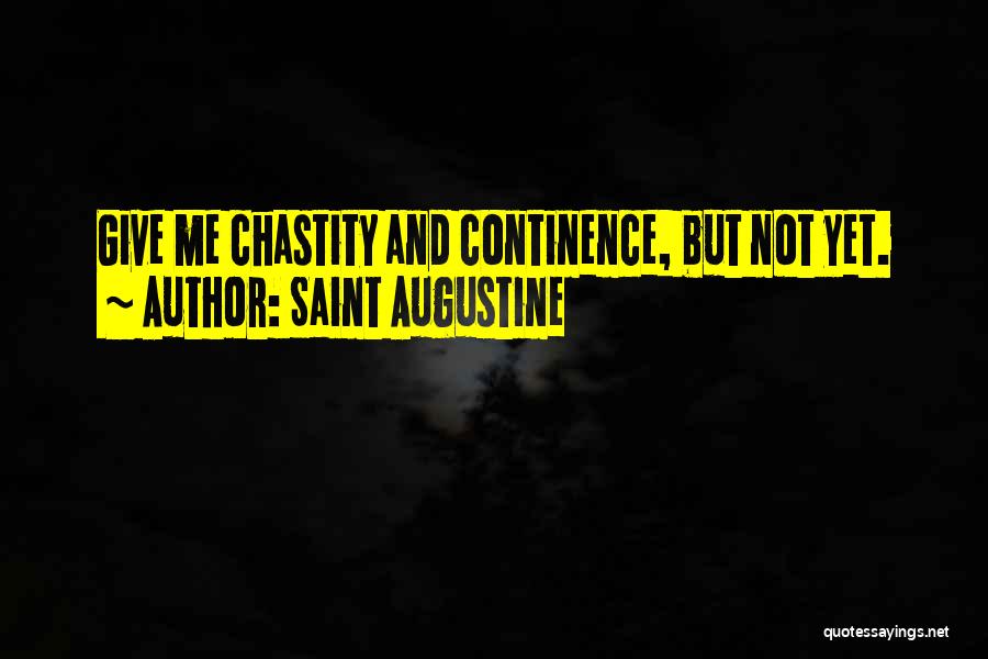 Saint Augustine Quotes: Give Me Chastity And Continence, But Not Yet.