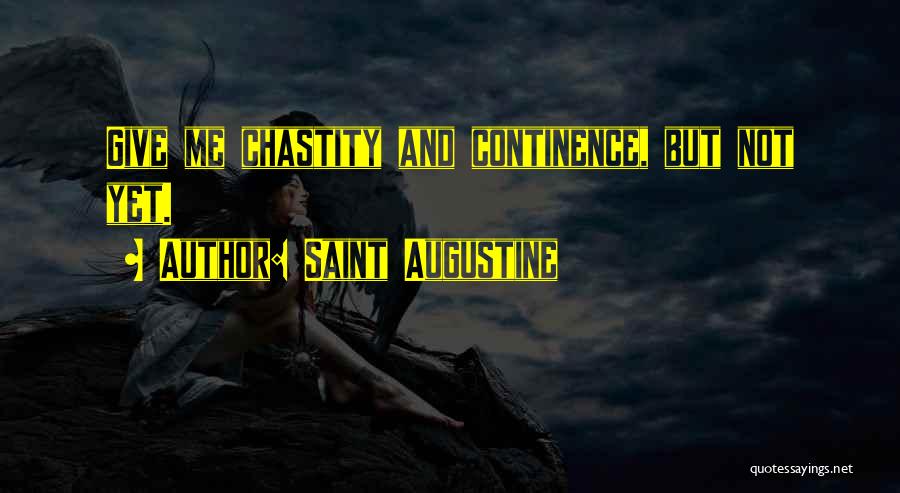 Saint Augustine Quotes: Give Me Chastity And Continence, But Not Yet.