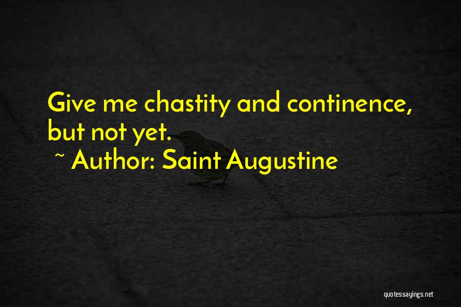 Saint Augustine Quotes: Give Me Chastity And Continence, But Not Yet.