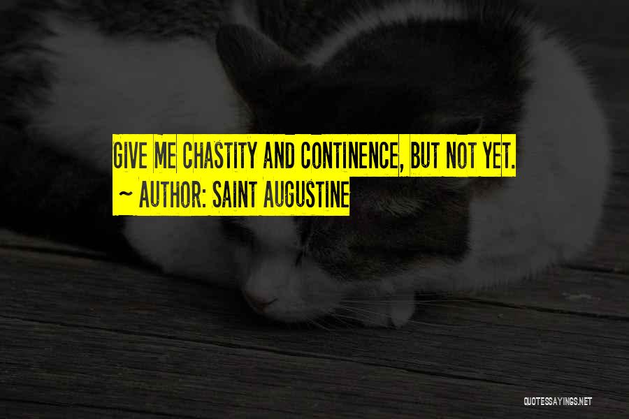 Saint Augustine Quotes: Give Me Chastity And Continence, But Not Yet.