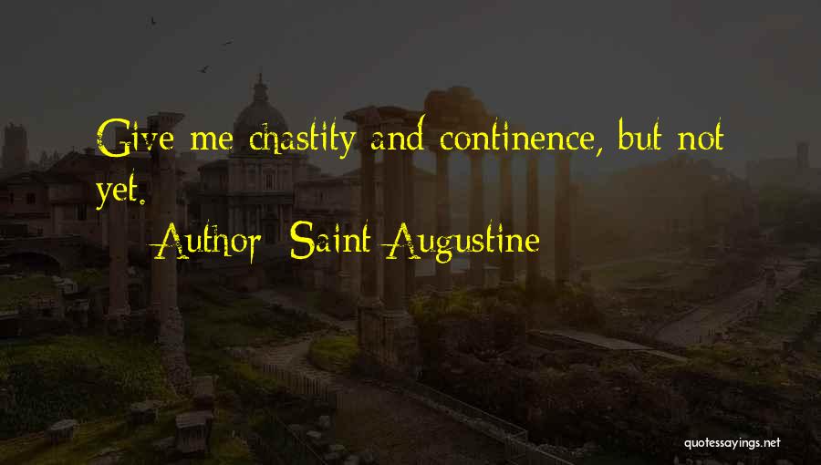 Saint Augustine Quotes: Give Me Chastity And Continence, But Not Yet.