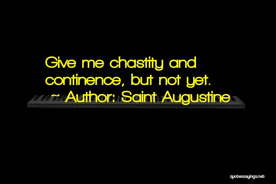 Saint Augustine Quotes: Give Me Chastity And Continence, But Not Yet.