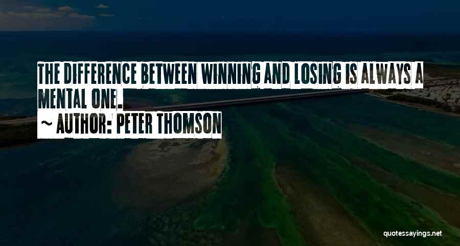 Peter Thomson Quotes: The Difference Between Winning And Losing Is Always A Mental One.