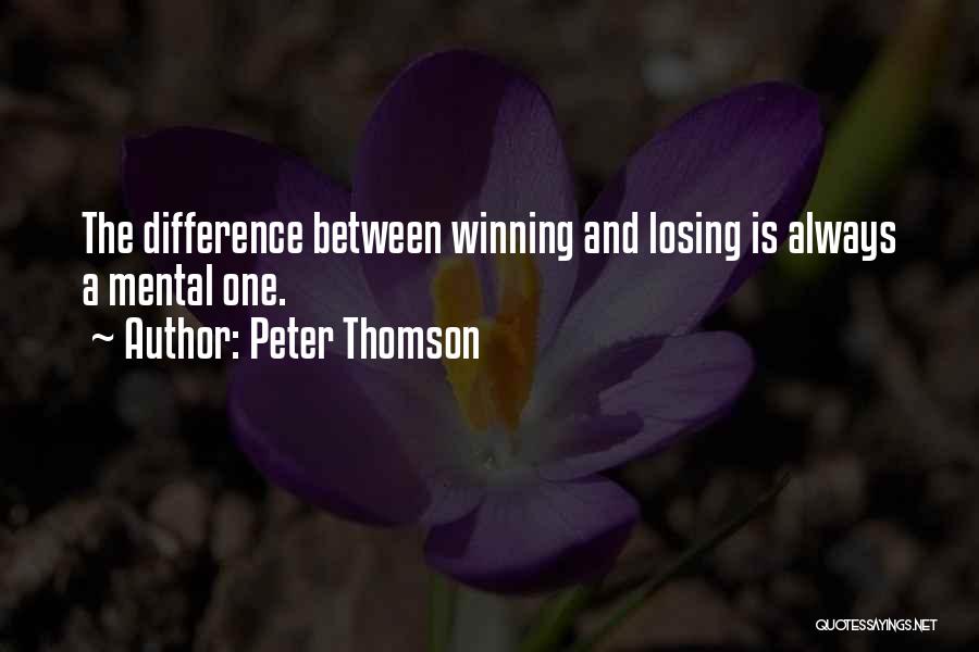 Peter Thomson Quotes: The Difference Between Winning And Losing Is Always A Mental One.
