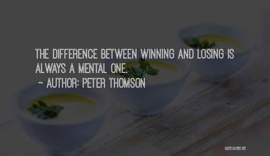 Peter Thomson Quotes: The Difference Between Winning And Losing Is Always A Mental One.