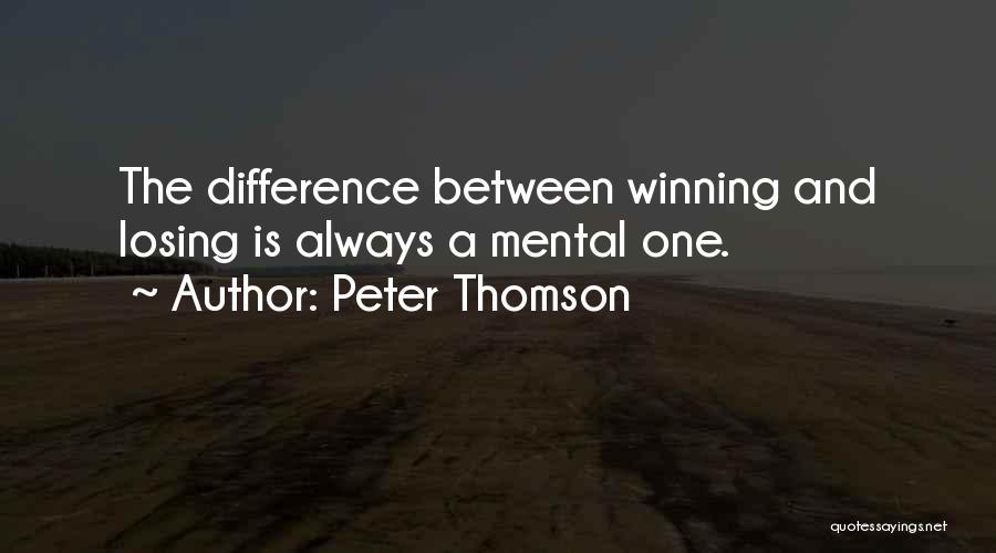 Peter Thomson Quotes: The Difference Between Winning And Losing Is Always A Mental One.